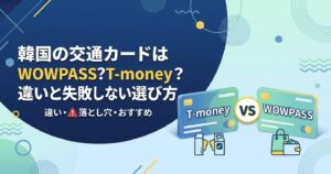 韓国の交通カードはWOWPASS？T-money？違いと失敗しない選び方