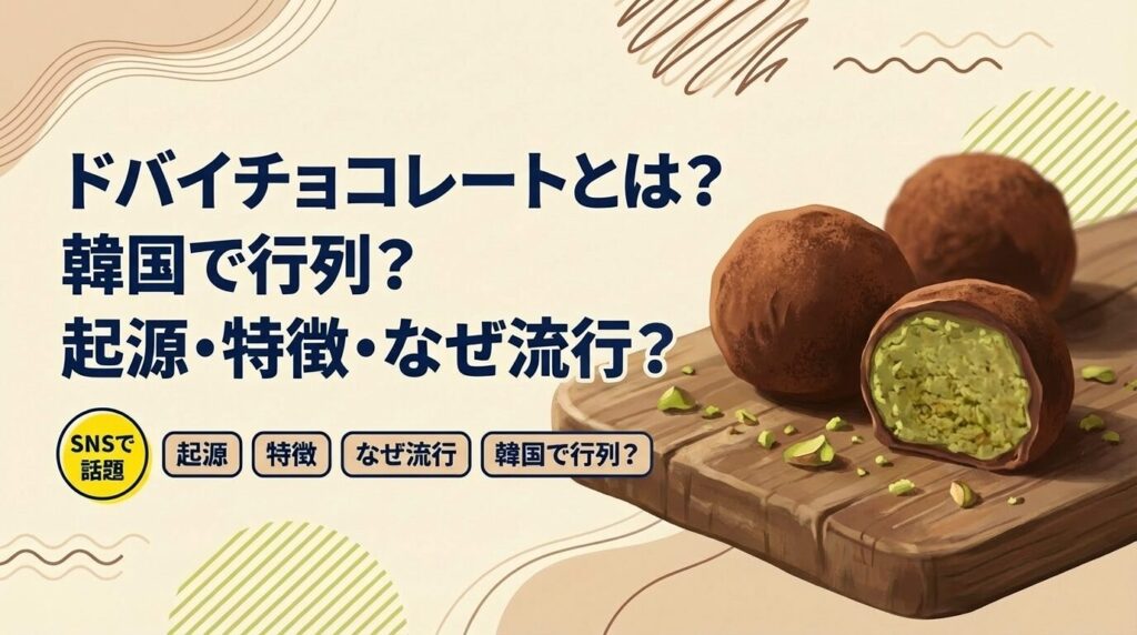 ドバイチョコレートとは？韓国で行列の理由｜起源・特徴・なぜ流行？種類一覧（本家とドバイ風の違い）