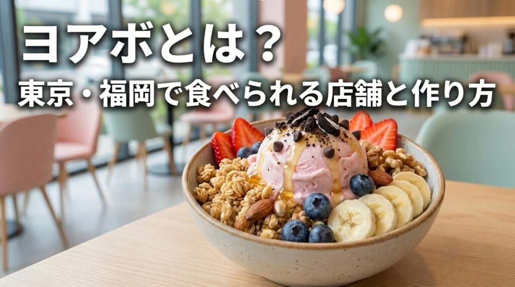 ヨアボとは？東京・福岡で食べられる店舗と作り方【2026年最新】